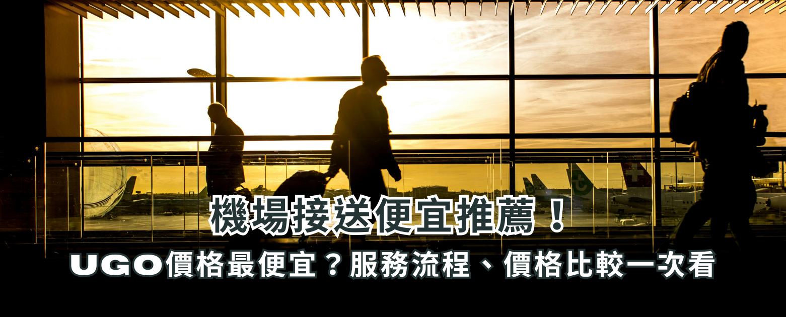 機場接送便宜推薦!UGO價格最便宜?服務流程、價格比較一次看
