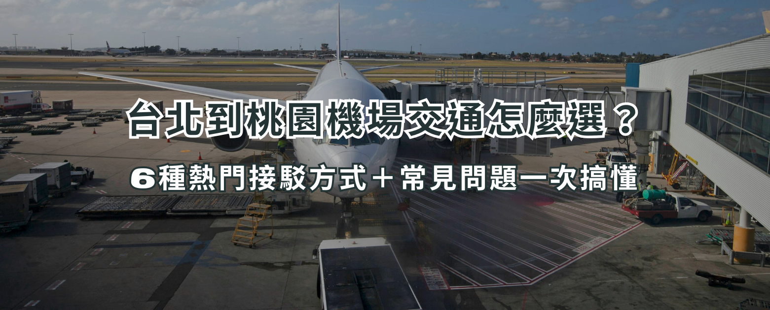 台北到桃園機場交通怎麼選?6種熱門接駁方式+常見問題一次搞懂