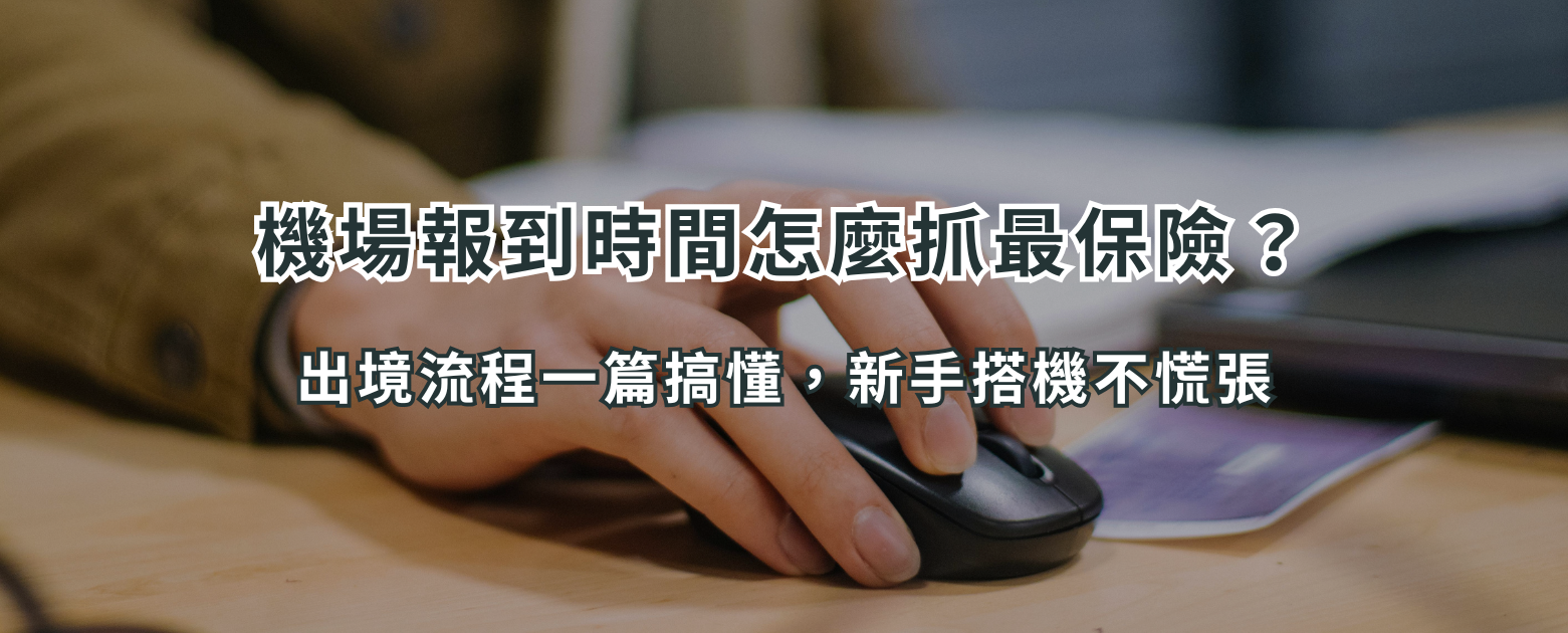 機場報到時間怎麼抓最保險?出境流程一篇搞懂,新手搭機不慌張
